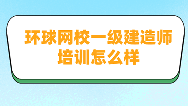 环球网校一级建造师培训怎么样