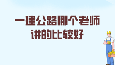 一建公路哪个老师讲的比较好