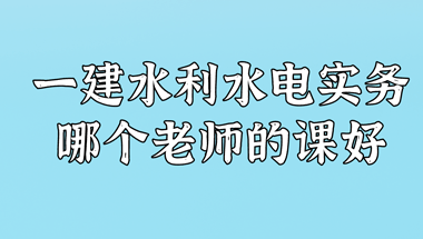 一建水利水电哪个老师的课好